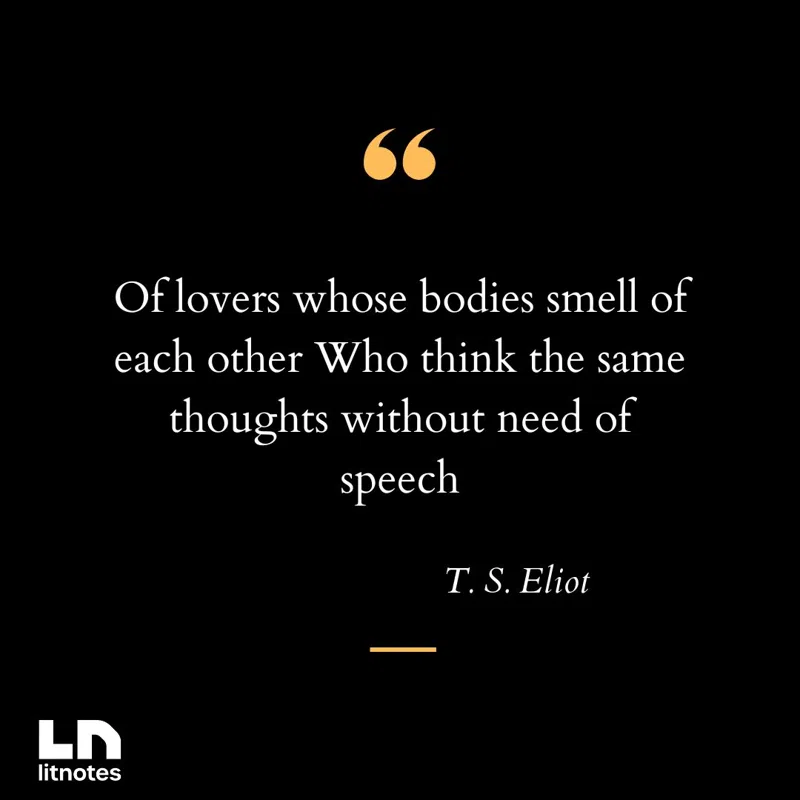 Of lovers whose bodies smell of each other Who think the same thoughts without need of speech